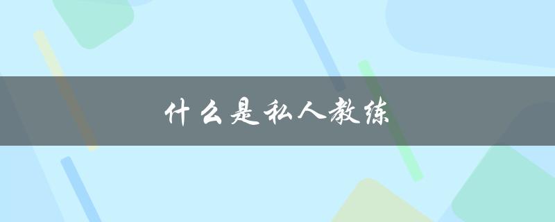 什么是私人教练（私人教练服务是什么）