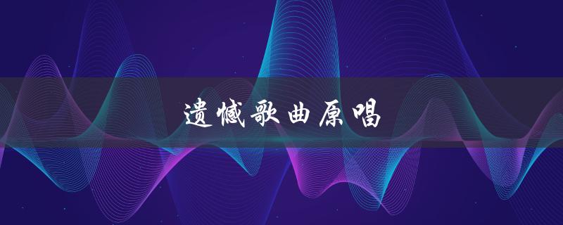 遗憾歌曲原唱（错位歌曲的原唱是谁）