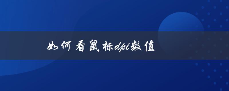 如何看鼠标dpi数值（如何查看鼠标DPI）