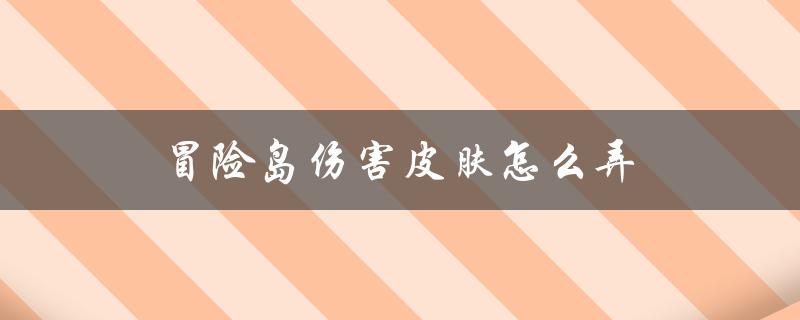 冒险岛伤害皮肤怎么弄（冒险岛伤害皮肤获取方法）