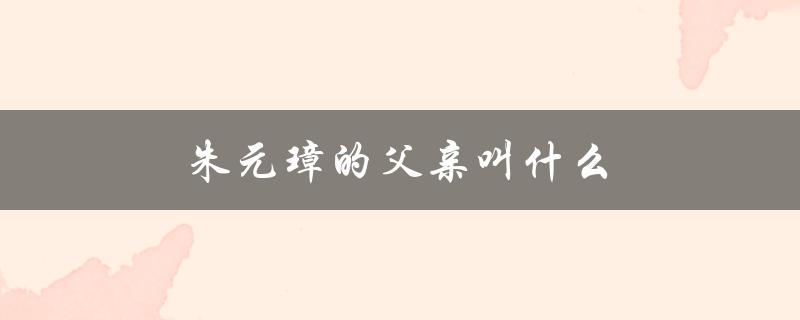 朱元璋的父亲叫什么（朱元璋是朱温后代吗）