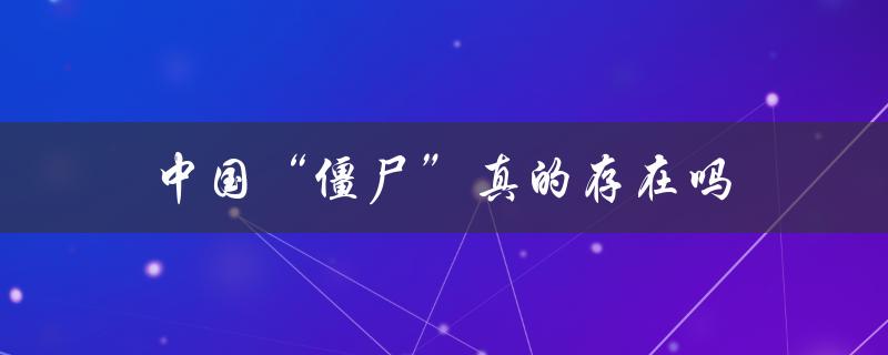 中国“僵尸”真的存在吗（中国有僵尸吗）
