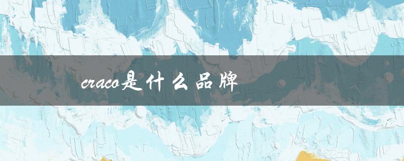 craco是什么品牌（craco的配置是什么）