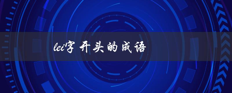 lei字开头的成语（类字成语有哪些）