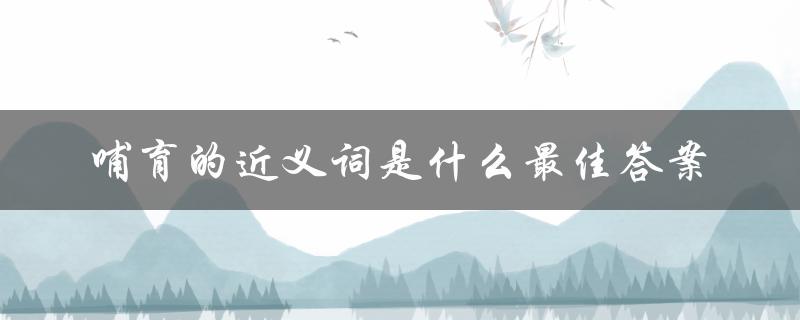 哺育的近义词是什么最佳答案（哺哺育的同义词是什么）