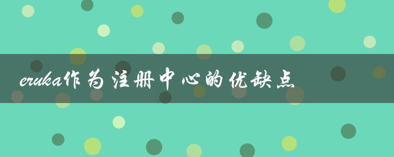 eruka作为注册中心的优缺点（优缺点分析）