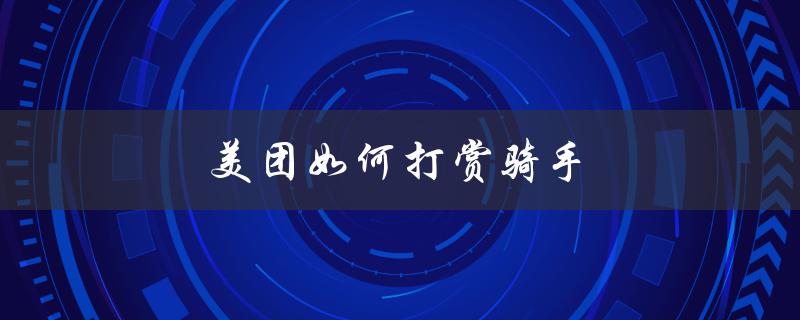 美团如何打赏骑手（美团如何打赏骑手）