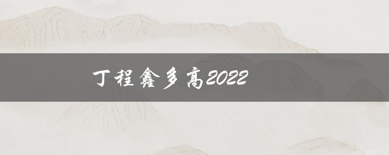 丁程鑫多高2022（丁程鑫身高体重）