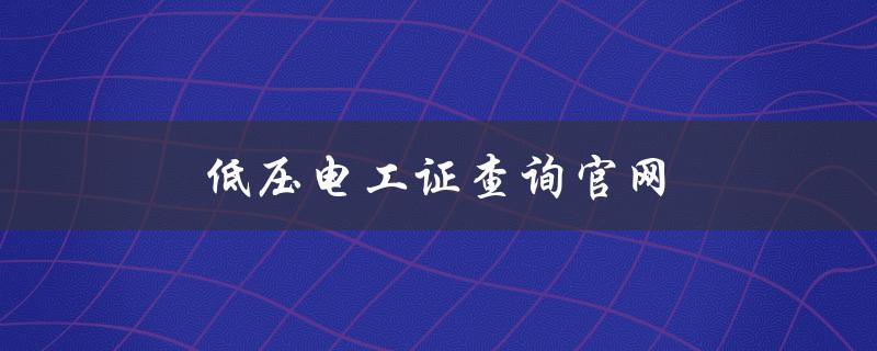 低压电工证查询官网（如何查询低压电工证）