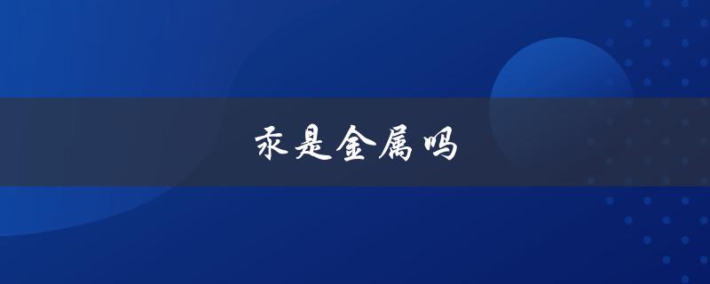 汞是金属吗（汞为什么是液态金属（15个字符））