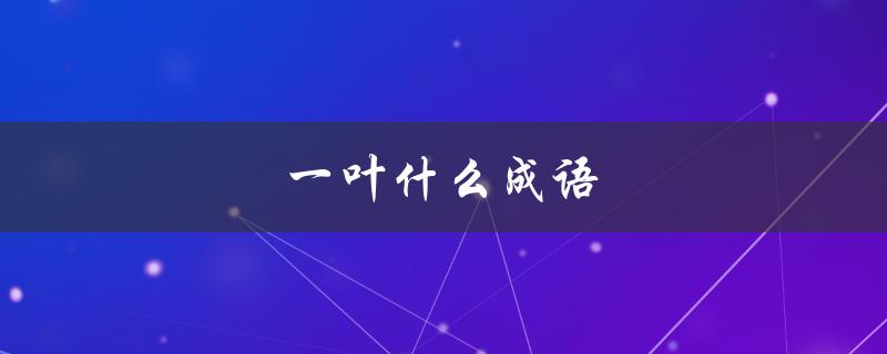 一叶什么成语（一叶什么成语）