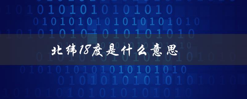 北纬18度是什么意思（海南北纬18度是什么）