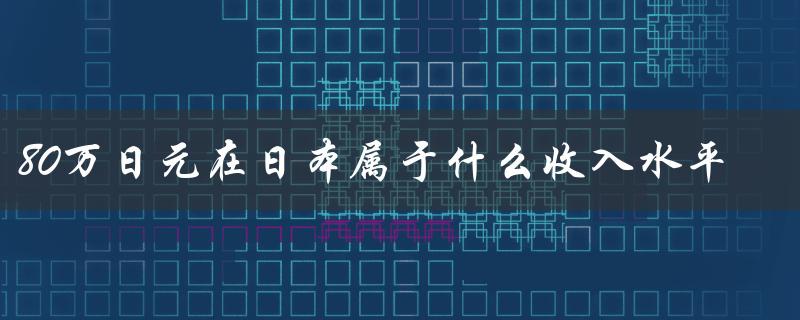 80万日元在日本属于中等收入水平