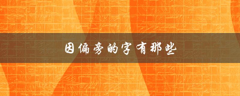 因偏旁的字有那些（偏旁带心的字有哪些）