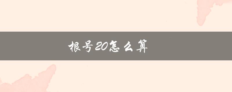 根号20怎么算（根号20的平方根是多少）