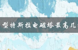 巨型特斯拉电磁塔最高几级（特斯拉电磁塔几级可攻占大本营）