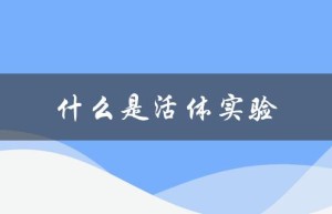 什么是活体实验（活体实验视频是什么）