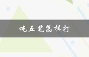 吨五笔怎样打（五笔打字怎么打）