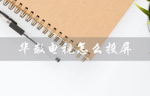 华数电视怎么投屏（宁波华数电视如何投屏）