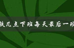 高铁几点下班每天最后一班几（详细时刻表）