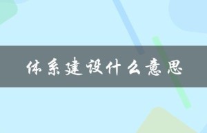 体系建设什么意思（追溯体系建设的含义是什么）