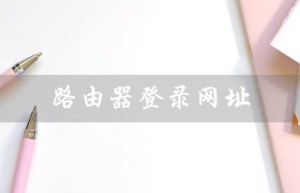 路由器登录网址（路由器登录地址是什么）