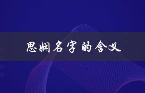 思娴名字的含义（思娴名字含义是什么）