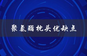 聚氨酯枕头优缺点（聚氨酯鞋底的优缺点是什么）