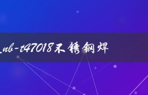 什么是nb-t47018不锈钢焊条及其特点？
