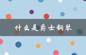 什么是爵士钢琴（爵士钢琴弹奏是什么）