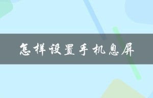 怎样设置手机息屏（手机锁屏时间设置）