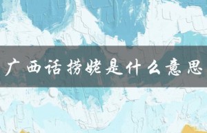 广西话捞姥是什么意思（广西话的捞捞是什么）