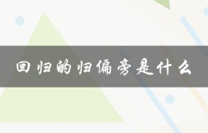 回归的归偏旁是什么（回归的偏旁是什么）