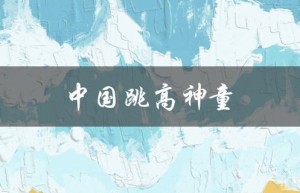 中国跳高神童（创造历史的新星）