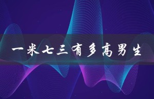 一米七三有多高男生（身高对比与分析）