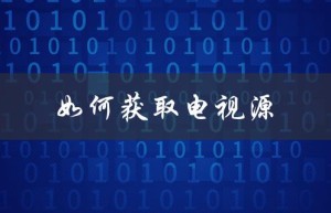 如何获取电视源（如何添加电视源）