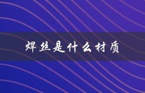 焊丝是什么材质（二保焊丝材质是什么）