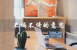 不偏不倚的意思（什么是不偏不倚的近义词）