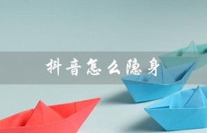 抖音怎么隐身（如何隐身访问他人抖音主页）