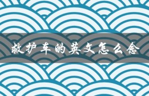 救护车的英文怎么念（救护车英文怎么读）