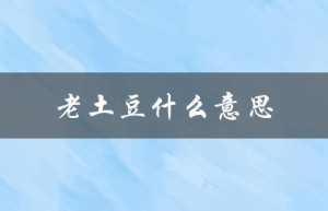 老土豆什么意思（老司机土豆是什么）