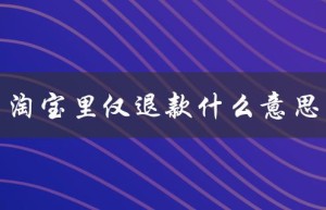 淘宝里仅退款什么意思（淘宝退款对影响）