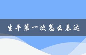 生平第一次怎么表达（生平第一次怎么形容）