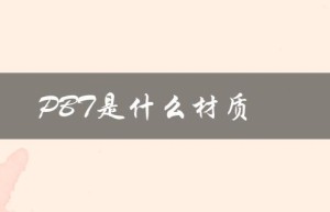PBT是什么材质（优点和应用领域）