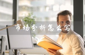 市场分析怎么写（市场分析怎么写）