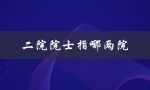 二院院士指哪两院（哪两位院士提出两院士指哪两院）