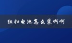 纽扣电池怎么装啊啊（纽扣电池怎么装）