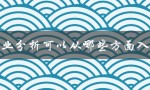 产业分析可以从哪些方面入手（产业链分析如何入手）