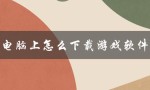 电脑小白也能轻松下载游戏软件