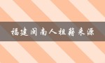 福建闽南人祖籍来源（福建闽南人的祖籍是哪里）